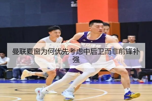 曼联夏窗为何优先考虑中后卫而非前锋补强